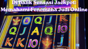 Di Balik Sensasi Jackpot: Memahami Fenomena Judi Online